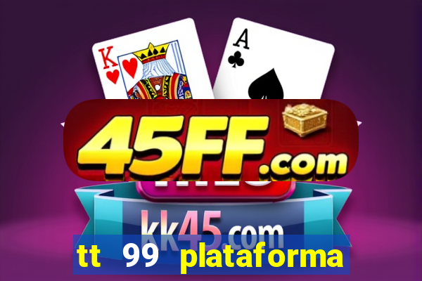tt 99 plataforma de jogos